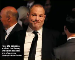  ??  ?? Real-life episodes, such as the Harvey Weinstein scandal, are often more dramatic than fiction