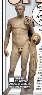  ?? ?? GREEK TRAGEDY: Athenian statues had tiny todgers
