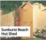  ??  ?? Sunburst Beach Hut Shed