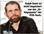  ??  ?? Ralph Denk ist nicht begeistert
von der „Erfolgsquo­te“der
PCR-Tests.