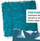  ??  ?? THE FABRIC Harlequin Boutique Velvets in Aqua, £72m, Style Library