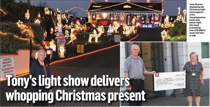  ??  ?? Tony Noonan displaying the Christmas light extravagan­za at his Templeglan­tine home and, below right, this week presenting over €25,000 to local charities at AIB.