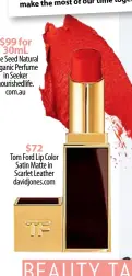  ??  ?? $99 for 30mL $72
Tom Ford Lip Color Satin Matte in Scarlet Leather davidjones.com