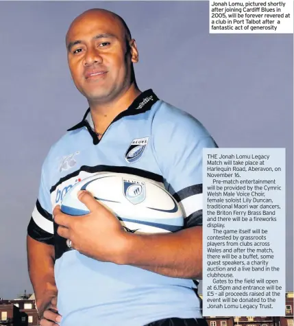  ??  ?? Jonah Lomu, pictured shortly after joining Cardiff Blues in 2005, will be forever revered at a club in Port Talbot after a fantastic act of generosity