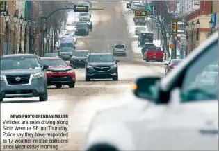  ?? NEWS PHOTO BRENDAN MILLER ?? Vehicles are seen driving along Sixth Avenue SE on Thursday. Police say they have responded to 17 weather-related collisions since Wednesday morning.