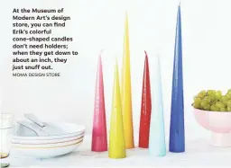  ?? MOMA DESIGN STORE ?? At the Museum of Modern Art’s design store, you can find Erik’s colorful cone-shaped candles don’t need holders; when they get down to about an inch, they just snuff out.