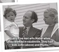  ??  ?? Larry Fine met wife Mabel when they worked in vaudeville. They had
kids John (above) and Phyllis.