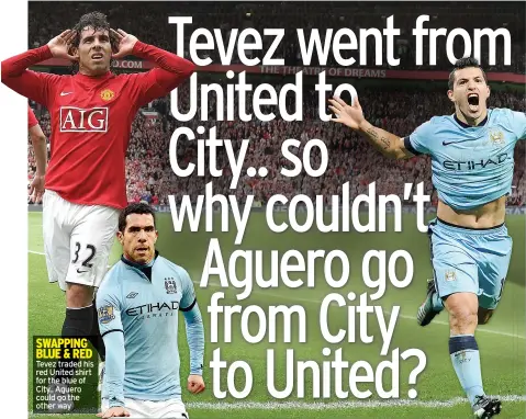  ??  ?? SWAPPING BLUE & RED Tevez traded his red United shirt for the blue of City.. Aguero could go the other way