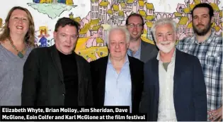  ??  ?? Elizabeth Whyte, Brian Molloy, Jim Sheridan, Dave McGlone, Eoin Colfer and Karl McGlone at the film festival