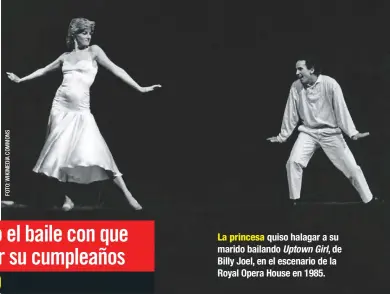  ??  ?? La princesa quiso halagar a su marido bailando Uptown Girl, de Billy Joel, en el escenario de la Royal Opera House en 1985.