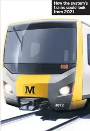  ??  ?? How the system’s trains could look from 2021