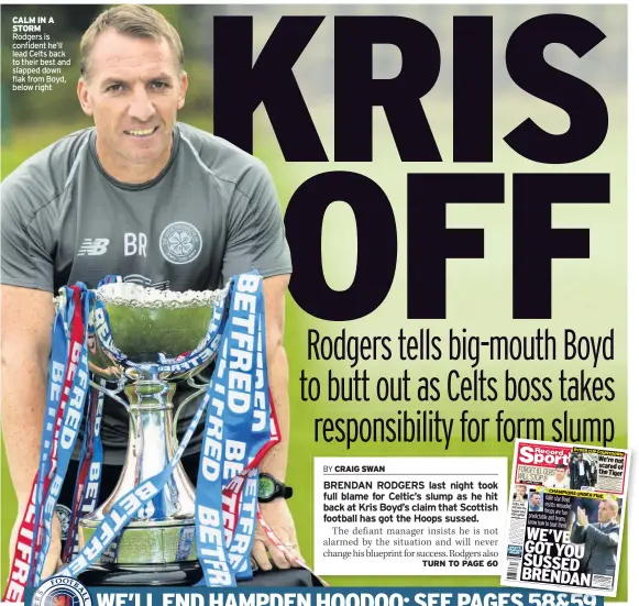  ??  ?? CALM IN A STORM Rodgers is confident he’ll lead Celts back to their best and slapped down flak from Boyd, below right