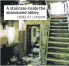  ?? DERELICT LONDON ?? A staircase inside the abandoned abbey