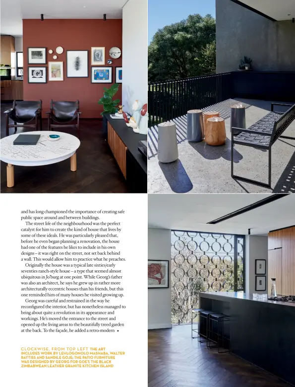  ??  ?? clockwise, from top left the art includes work by lehlogonol­o mashaba, walter battiss and sandile Goje; the patio furniture was designed by Georg for Goet; the black Zimbabwean leather Granite kitchen island