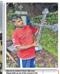  ?? AJAY AGARWAL/HT PHOTOS ?? (Above) A resident of Goa’s Marcaim village holds up one of the crosses in the local cemetery that was broken by an unknown miscreant. (Below) The church cemetery in Curchorem village, where about 40 structures were damaged.