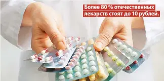  ??  ?? Более 80 % отечествен­ных лекарств стоят до 10 рублей.