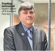  ?? ?? Funding welcomed Stuart Callison of St Andrew’s First Aid