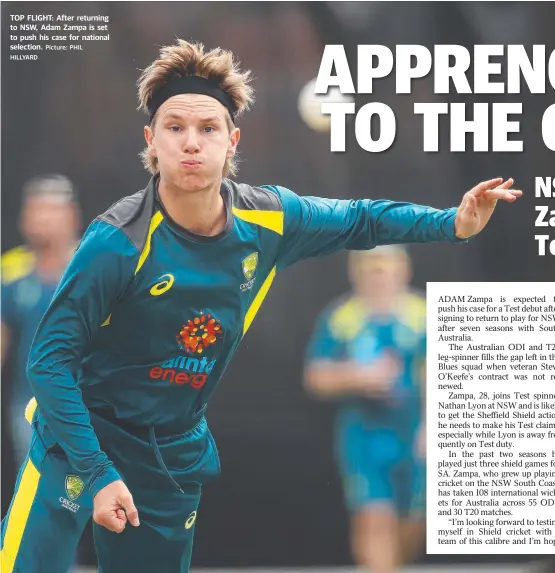 ?? HILLYARD Picture: PHIL ?? TOP FLIGHT: After returning to NSW, Adam Zampa is set to push his case for national selection.