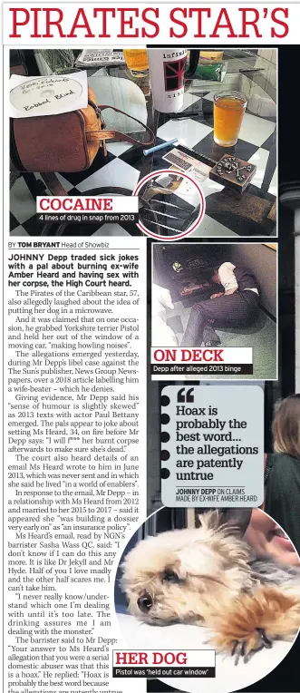  ??  ?? COCAINE
4 lines of drug in snap from 2013
ON DECK
Depp after alleged 2013 binge
HER DOG
Pistol was ‘held out car window’