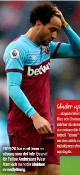  ??  ?? 2019/20 har varit ännu en säsong som det inte lossnat för Felipe Andersons West Ham och nu hotas klubben av nedlyttnin­g.