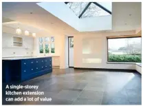  ?? ?? A single-storey kitchen extension can add a lot of value