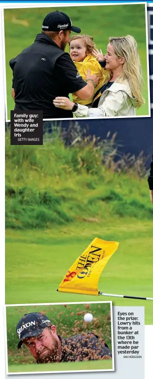  ?? GETTY IMAGES IAN HODGSON ?? Family guy: with wife Wendy and daughter Iris Eyes on the prize: Lowry hits from a bunker at the 13th where he made par yesterday