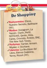  ??  ?? Restaurant­es: Elena, Nuestro Secreto, Balthazar (NY). Medios: Instagram, La Nación, Clarín, Perfil, NOTICIAS, Gente, Hola, BAE, Caras, Cronista, Ámbito, The New York Times. Perfumes: Cartier, Armani, Miyake, L´Occitane. del Librerías: La Boutique Libro, Eterna Cadencia, Yenny, Rizzoli (NY).