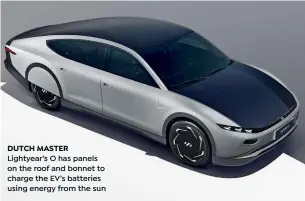  ?? ?? DUTCH MASTER Lightyear’s O has panels on the roof and bonnet to charge the EV’s batteries using energy from the sun