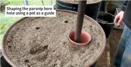  ??  ?? Shaping the parsnip bore hole using a pot as a guide