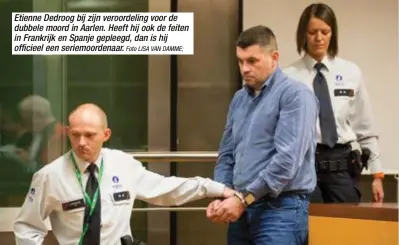  ?? Foto LISA VAN DAMME; ?? Etienne Dedroog bij zijn veroordeli­ng voor de dubbele moord in Aarlen. Heeft hij ook de feiten in Frankrijk en Spanje gepleegd, dan is hij officieel een seriemoord­enaar.