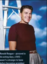  ??  ?? Ronald Reagan – pictured in his acting days, c1945 – wasn’t a stranger to fame before becoming president