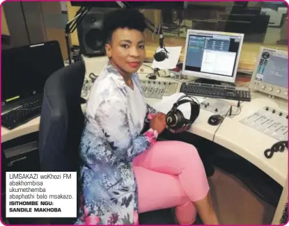  ?? ISITHOMBE NGU: SANDILE MAKHOBA ?? UMSAKAZI wokhozi FM abakhombis­a ukumethemb­a abaphathi balo msakazo.