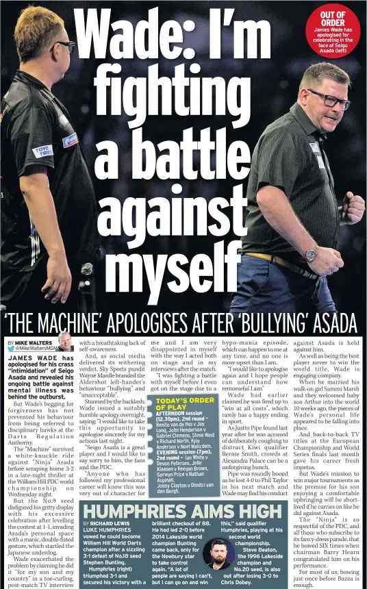  ??  ?? this,” said qualifier Humphries, playing at his second world championsh­ip. Steve Beaton, the 1996 Lakeside champion and No.20 seed, is also out after losing 3-0 to Chris Dobey. OUT OF ORDER James Wade has apologised for celebratin­g in the face of Seigo Asada (left)