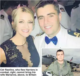  ?? Pictures: SIMEON FRANCIS ?? Cdr Rawlins, who flew Harriers in combat, right, cannot bring his wife Marianne, above, to Britain