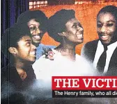  ??  ?? THE VICTI The Henry family, who all die