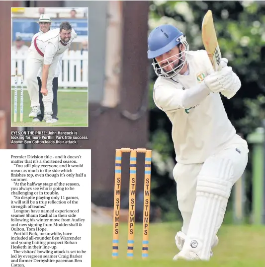  ??  ?? EYES ON THE PRIZE: John Hancock is looking for more Porthill Park title success. Above: Ben Cotton leads their attack.