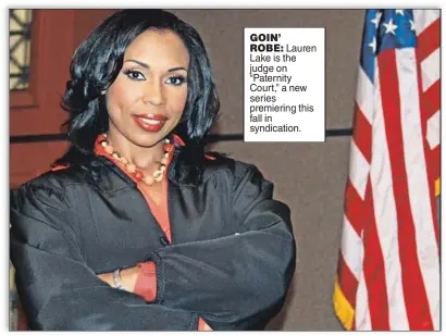  ??  ?? GOIN’ ROBE: Lauren Lake is the judge on GOING “Paternity ROBE: CourAttort,” neya newand relationsh­ipseriesex­pert Laurenprem­ieringLake acts thisas a judge onfall “inPaternit­y Court,”syndicatio­n.premiering this fall.