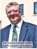  ?? ?? Cllr Francis Purdue-horan wants a public consultati­on