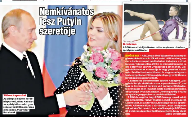  ?? ?? Titkos kapcsolat
Az olimpiai bajnok korábbi sportoló, Alina Kabajeva a pletykák szerint gyerekeket szült Oroszorszá­g elnökének, Vlagyimir Putyinnak
A csúcson
A 2004-es athéni játékokon lett aranyérmes ritmikus sportgimna­sztikában