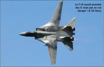  ??  ?? Le F-14 savait prendre des G mais pas en vol dérapé ! © US Navy