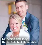  ??  ?? Katherine and Tony Butterfiel­d had three kids