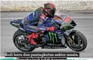  ?? YAMAHA MOTOGP ?? Bodi baru dan peningkata­n sektor mesin, Yamaha jauh lebih kencang