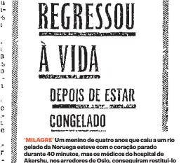  ?? ?? ‘MILAGRE’ Um menino de quatro anos que caiu a um rio gelado da Noruega esteve com o coração parado durante 40 minutos, mas os médicos do hospital de Akershu, nos arredores de Oslo, conseguira­m restitui-lo à vida e sem sequelas.