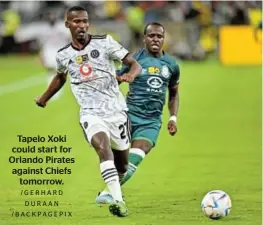  ?? /G E R H A R D DURAAN /BACKPAGEPI­X ?? Tapelo Xoki could start for Orlando Pirates against Chiefs tomorrow.