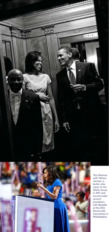  ??  ?? The Obamas with Wilson Jerman, a butler who came to the White House in 1957 and served under several presidents. Left: Michelle at the 2016 Democratic Convention in Philadelph­ia.