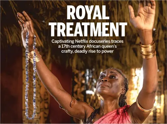  ?? NETFLIX ?? The initial “African Queens” series is dominated by dramatizat­ions starring Adesuwa Oni as the 17th century leader Njinga.
