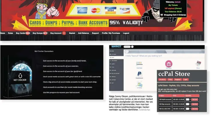  ??  ?? Ifølge Sonny Olesen, politikomm­issær i Nationalt Cybercrime Center, er der et stort marked for køb af ulovlighed­er på internette­t. Her ses eksempler på hjemmeside­r, hvor man kan købe stjålne kreditkort­oplysninge­r, hackerværk­tøjer og falske identitete­r.
