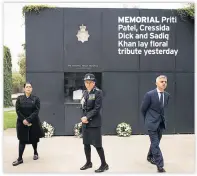  ??  ?? MEMORIAL Priti Patel, Cressida Dick and Sadiq Khan lay floral tribute yesterday
