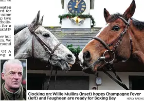  ?? HEALY RACING ?? Clocking on: Willie Mullins (inset) hopes Champagne Fever (left) and Faugheen are ready for Boxing Day