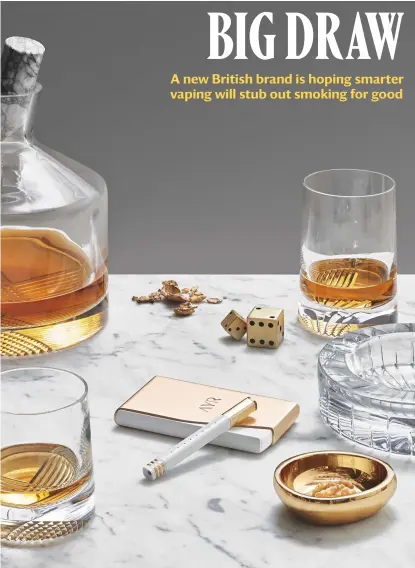  ??  ?? the ayr e-cigarette, due to launch early next year, at £149 for a starter kit
‘alba’ whisky carafe, £214; small glass, £77 for two; tall glass, £86 for two, all by Joe doucet, for nude. dice, £80 for two pairs, by l’objet, from amara. ‘earth Jar’ in...